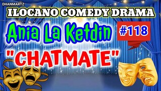 ILOCANO COMEDY DRAMA || CHATMATE | ANIA LA KETDIN 118 | PAGKAKATAWAAN