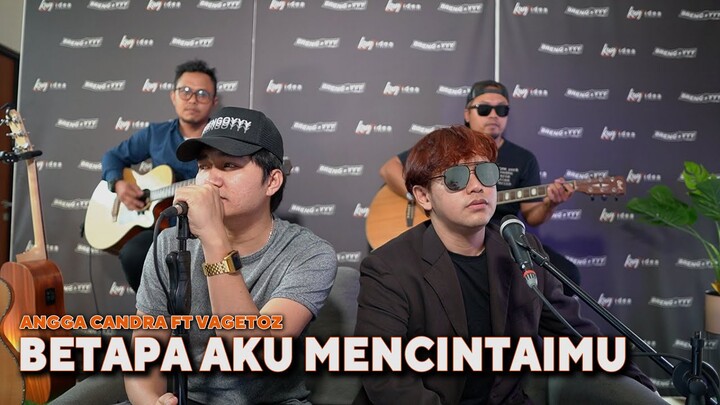 BETAPA AKU MENCINTAIMU - ANGGA CANDRA FT. VAGETOZ (KOLABORASI)