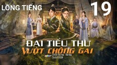 Đại Tiểu Thư Vượt Chông Gai - Tập 19 | Lồng Tiếng