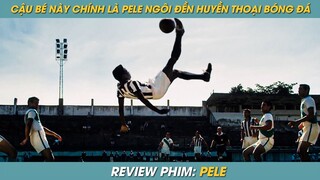 REVIEW PHIM ST | TÓM TẮT PHIM TỪ CẬU BÉ NGHÈO ĐI CHÂN ĐẤT ĐẾN NGÔI ĐỀN HUYỀN THOẠI BÓNG ĐÁ PELE