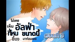ไม่เคยเห็นอัลฟ่าที่ไหนขี้แงขนาดนี้มาก่อนเลย ตอนที่ 3
