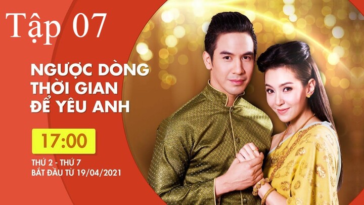 Ngược dòng thời gian để yêu anh - Tập 7 | Lồng Tiếng