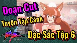 [Nhật Ký Của Tiên Vương] Đoạn Cut| Tuyện Tập Cảnh Đặc Sắc Tập 6