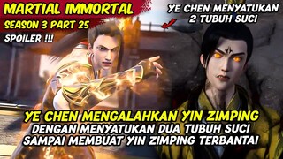 YE CHEN MENGALAHKAN YIN ZIMPING DENGAN GABUNGAN 2 TUBUH SUCI | MARTIAL IMMORTAL | SEASON 3 PART 25