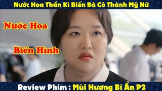 Review Phim : Nước Hoa Thần Kì Biến Bà Cô Xấu Xí Thành Nàng Thiên Nga Xinh Đẹp | Mùi Hương Bí Ẩn P2
