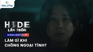 Làm gì khi chồng ngoại tình? | Lẩn Trốn (Hide) | Galaxy Play