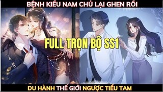 FULL TRỌN BỘ SS1 - BỆNH KIỀU NAM CHỦ LẠI GHEN RỒI - DU HÀNH THẾ GIỚI NGƯỢC TIỂU TAM - THẾ GIỚI 1