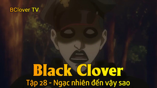 Black CLover Tập 28 - Ngạc nhiên đến vậy sao