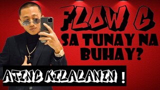 FLOW G SA TUNAY NA BUHAY !