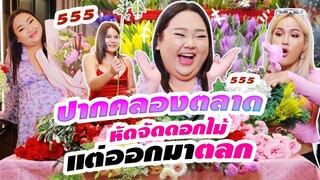 อัปเดต”ปากคลองตลาด” หัดจากดอกไม้อยากเป็นสาวหวาน แต่ออกมาตลก | จือปาก