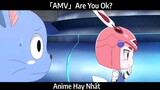 「AMV」Are You Ok? Hay Nhất