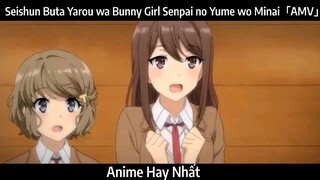 Seishun Buta Yarou wa Bunny Girl Senpai no Yume wo Minai「AMV」Hay Nhất