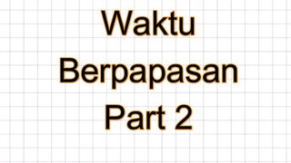 Soal Waktu Berpapasan part 2