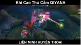 Khi Cao Thủ Cầm QIYANA Trong LOL