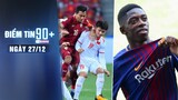 Điểm tin 90+ ngày 27/12 | Quang Hải vượt mặt Chanathip; Dembele báo tin vui cho Barca