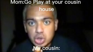 cousin be like