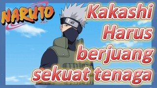 Kakashi Harus berjuang sekuat tenaga