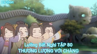 Lưỡng Bất Nghi TẬP 80-THƯƠNG LƯỢNG VỚI CHÀNG