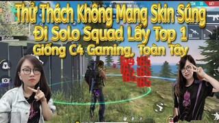 [FreeFire] - Con Gái Không Dùng Skin Súng Đi Solo Squad Lấy Top 1 Như C4 Gaming,Toàn Tây