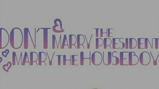 Don't Marry The President, Marry The HouseBoy 💕