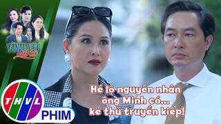 Hé lộ nguyên nhân ông Minh có... kẻ thù truyền kiếp! | TÌNH YÊU BẤT TỬ