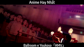 Ballroom e Youkoso「AMV」Hay Nhất