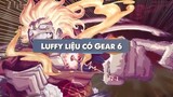 Gear 6 Của Luffy Mạnh Ra Sao - Cơ Chế Hoạt Động Và Sức Mạnh Gear 6#1.1