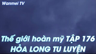 Thế giới hoàn mỹ TẬP 176HỎA LONG TU LUYỆN