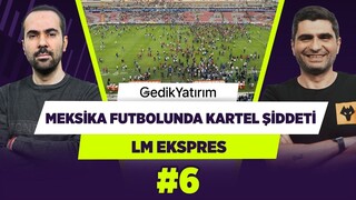 Meksika’daki futbol şiddetinin arkasında kartel savaşı var | Serkan A. & Ilgaz Ç. | L&M Ekspres #6