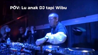 ketika lu anak dj tapi wibu🗿