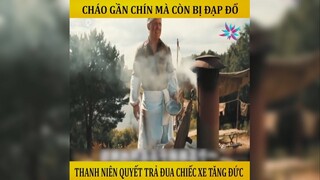 Cháo gần chín mà còn bị đạp đổ, thanh niêm quyết trả đũa chiếc xe tăng đức | LT Review