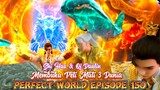 Perfect World Episode 150 Shi Hao & Qi Daolin Membuka Peti Mati 3 Dunia & Api Ilahi Hitam