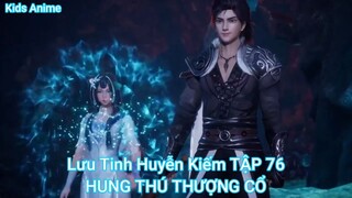 Lưu Tinh Huyễn Kiếm TẬP 76-HUNG THÚ THƯỢNG CỔ
