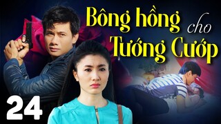 BÔNG HỒNG CHO TƯỚNG CƯỚP Tập 24 | PHIM BỘ TÂM LÝ XÃ HỘI MỚI HAY NHẤT 2023 | VÕ THÀNH TÂM, NGUYỆT ÁNH