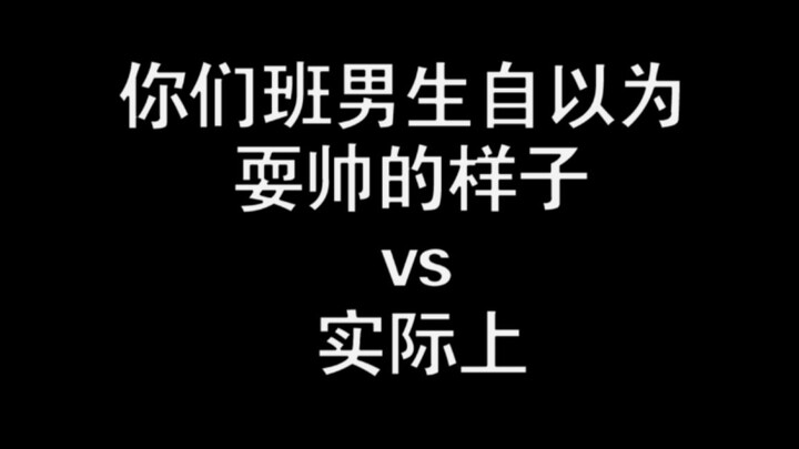 你们班男生自以为耍帅的样子vs实际上