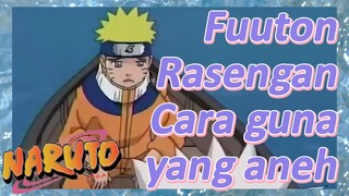 Fuuton Rasengan Cara guna yang aneh