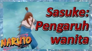 Sasuke: Pengaruh wanita