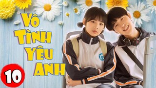 Phim Bộ Hay 2022 | VÔ TÌNH YÊU ANH - Tập 10 | Siêu Phẩm Ngôn Tình Thanh Xuân Hay Nhất 2022