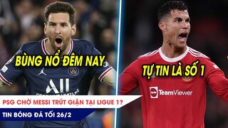 TIN BÓNG ĐÁ TỐI 26/2: PSG chờ Messi trút giận tại Ligue 1? Ronaldo khẳng định VẪN SỐ 1 thế giới?