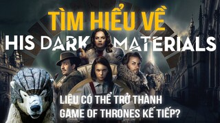 Tìm hiểu về thế giới His Dark Materials - Có đủ để trở thành Game of Thrones kế tiếp ko?