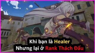 Review Anime Hay: Khi bạn là Support nhưng Rank thách đấu | Healer báo thù (p.5,6)