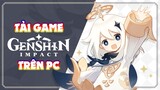Hướng Dẫn Cách Tải Game Genshin Impact Trên PC