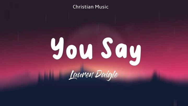 You Say - Lauren Daigle (Lyrics Video)