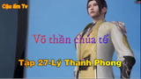 Võ thần chúa tể_Tập 27-Lý Thanh Phong