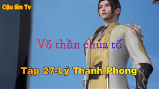 Võ thần chúa tể_Tập 27-Lý Thanh Phong