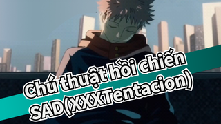 [Chú thuật hồi chiến] SAD(XXXTentacion)