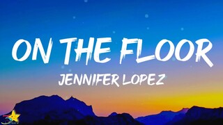 Jennifer Lopez - On The Floor (Lyrics) ft. Pitbull