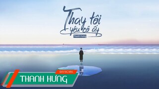 Thay Tôi Yêu Cô Ấy (ĐNSTĐ) - Thanh Hưng | Official Lyrics Video