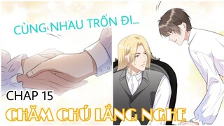 [ Đam mỹ ] Chăm Chú Lắng Nghe - Chap 15: Cùng nhau trốn đi....