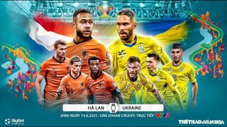 [VTV3 trực tiếp bóng đá EURO 2020] Hà Lan vs Ukraine (2h00 ngày 14/6) - Bảng C. Soi kèo nhà cái